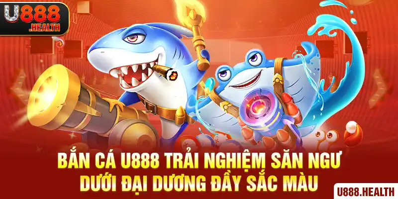 Bắn Cá U888 Trải Nghiệm Săn Ngư Dưới Đại Dương Đầy Sắc Màu