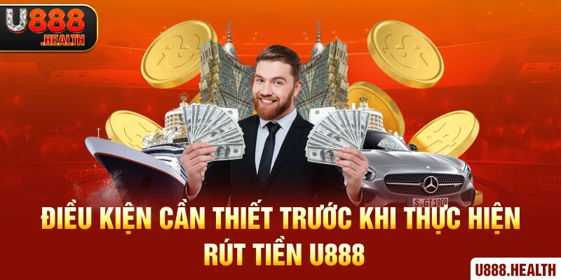 Điều kiện cần thiết trước khi thực hiện rút tiền U888