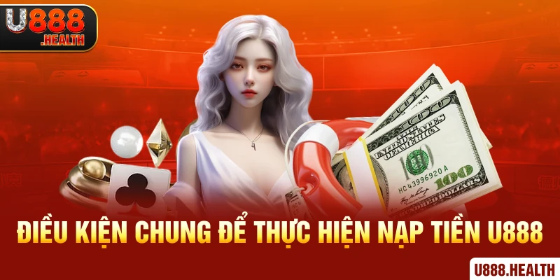 Điều kiện chung để thực hiện nạp tiền U888