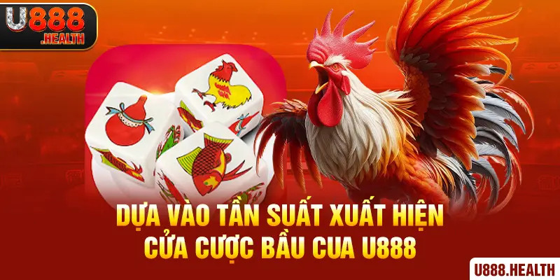 Dựa vào tần suất xuất hiện cửa cược Bầu Cua U888