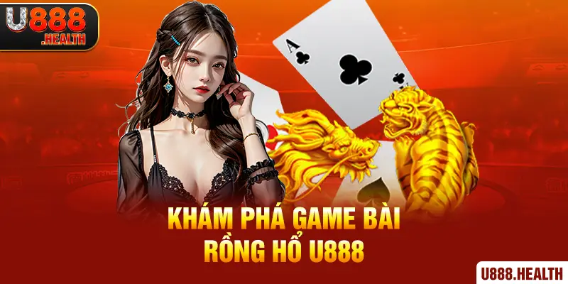 Khám phá game bài Rồng Hổ U888