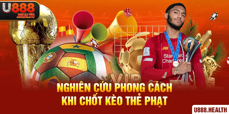 Nghiên cứu phong cách khi chốt kèo thẻ phạt