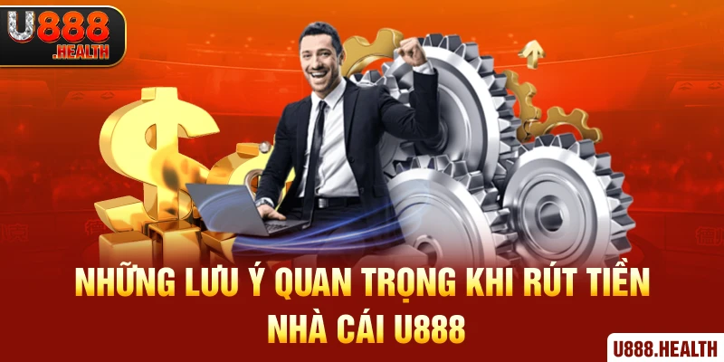 Những lưu ý quan trọng khi rút tiền nhà cái U888