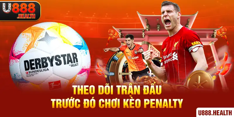 Theo dõi trận đấu trước đó chơi kèo Penalty