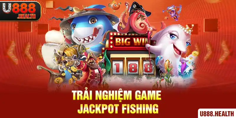 Trải nghiệm game Jackpot Fishing