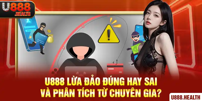 U888 Lừa Đảo Đúng Hay Sai Và Phân Tích Từ Chuyên Gia?